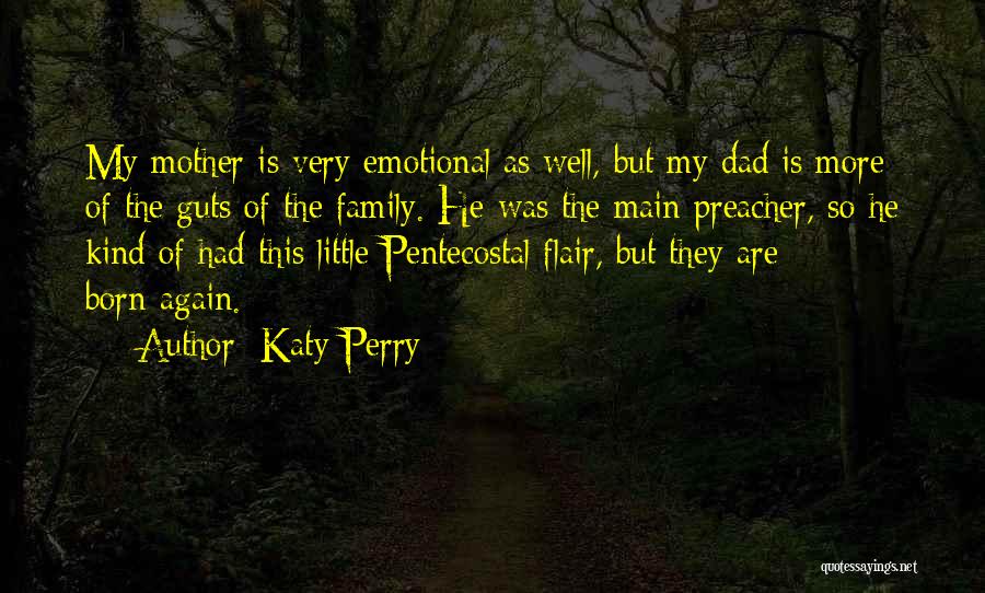 Katy Perry Quotes: My Mother Is Very Emotional As Well, But My Dad Is More Of The Guts Of The Family. He Was