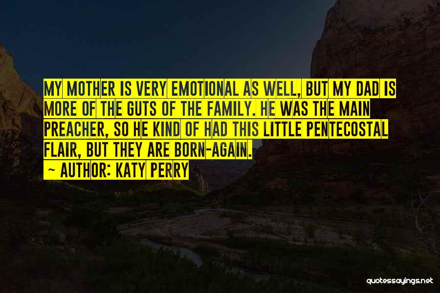 Katy Perry Quotes: My Mother Is Very Emotional As Well, But My Dad Is More Of The Guts Of The Family. He Was