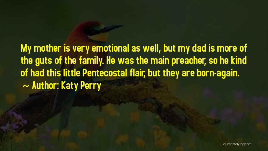 Katy Perry Quotes: My Mother Is Very Emotional As Well, But My Dad Is More Of The Guts Of The Family. He Was