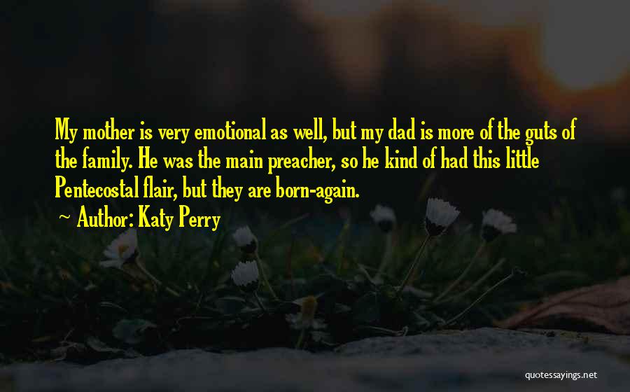 Katy Perry Quotes: My Mother Is Very Emotional As Well, But My Dad Is More Of The Guts Of The Family. He Was