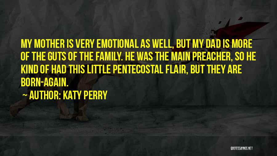 Katy Perry Quotes: My Mother Is Very Emotional As Well, But My Dad Is More Of The Guts Of The Family. He Was