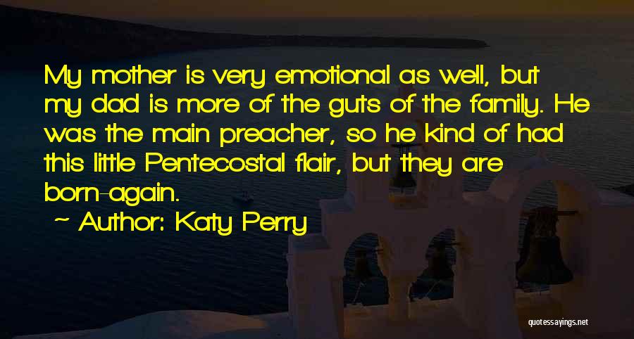 Katy Perry Quotes: My Mother Is Very Emotional As Well, But My Dad Is More Of The Guts Of The Family. He Was