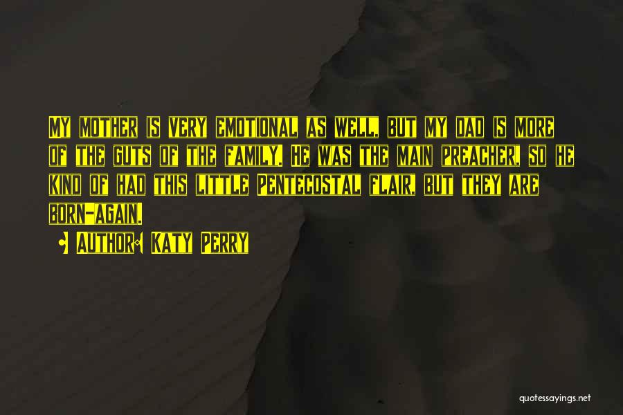 Katy Perry Quotes: My Mother Is Very Emotional As Well, But My Dad Is More Of The Guts Of The Family. He Was