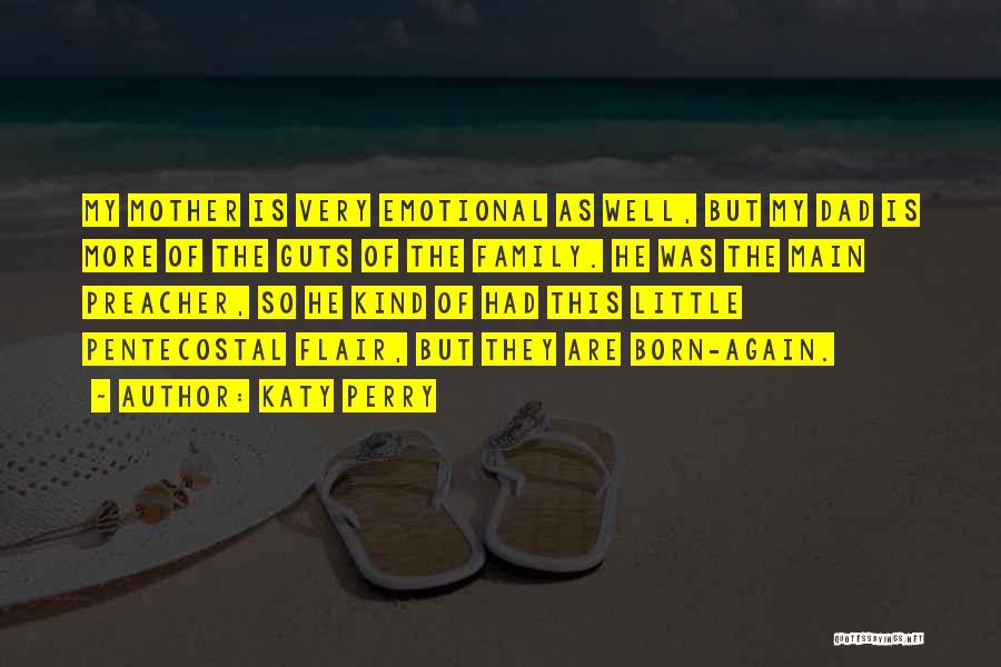 Katy Perry Quotes: My Mother Is Very Emotional As Well, But My Dad Is More Of The Guts Of The Family. He Was