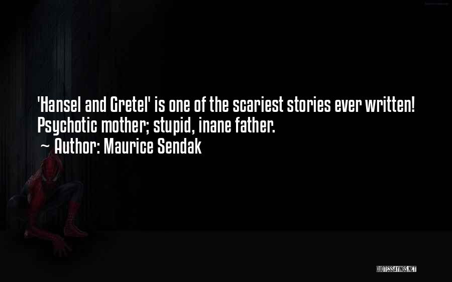 Maurice Sendak Quotes: 'hansel And Gretel' Is One Of The Scariest Stories Ever Written! Psychotic Mother; Stupid, Inane Father.