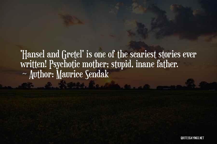 Maurice Sendak Quotes: 'hansel And Gretel' Is One Of The Scariest Stories Ever Written! Psychotic Mother; Stupid, Inane Father.