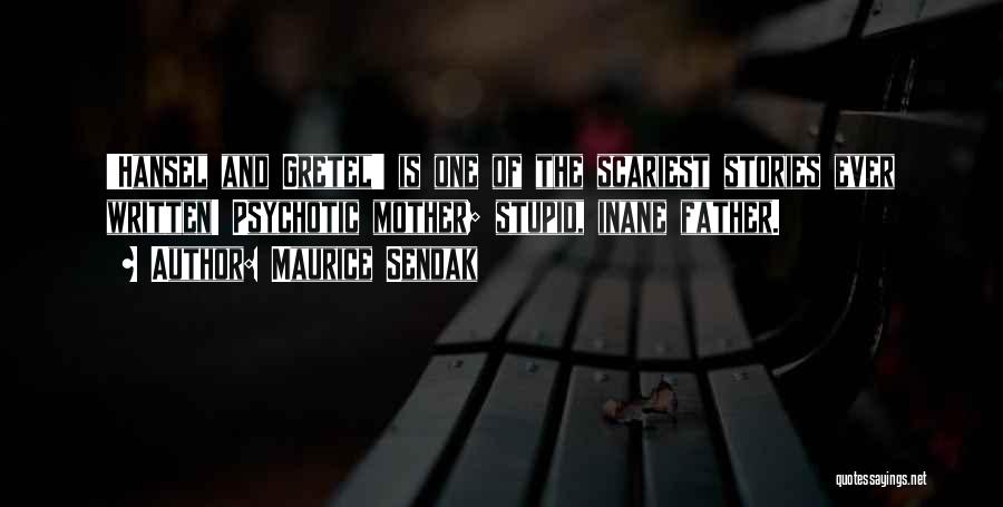 Maurice Sendak Quotes: 'hansel And Gretel' Is One Of The Scariest Stories Ever Written! Psychotic Mother; Stupid, Inane Father.