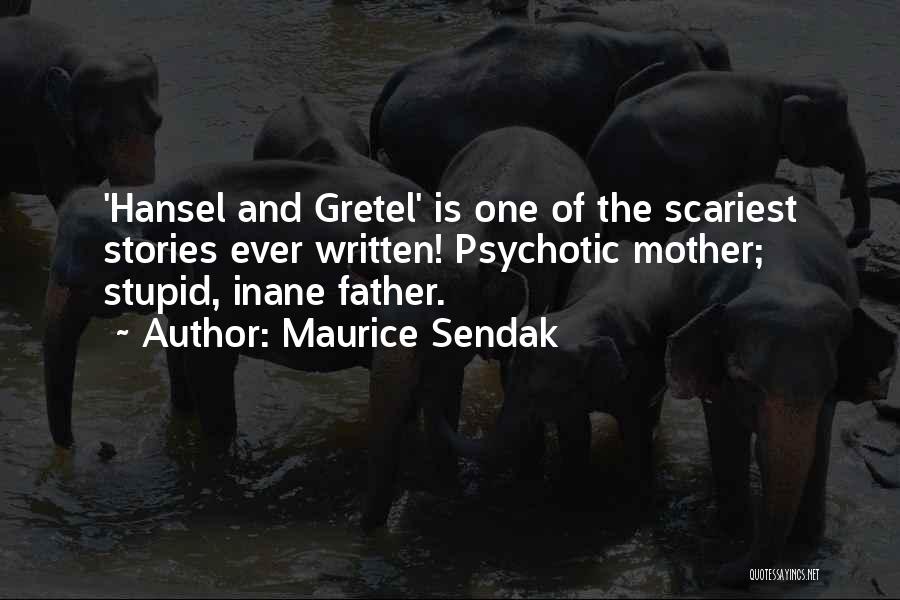 Maurice Sendak Quotes: 'hansel And Gretel' Is One Of The Scariest Stories Ever Written! Psychotic Mother; Stupid, Inane Father.