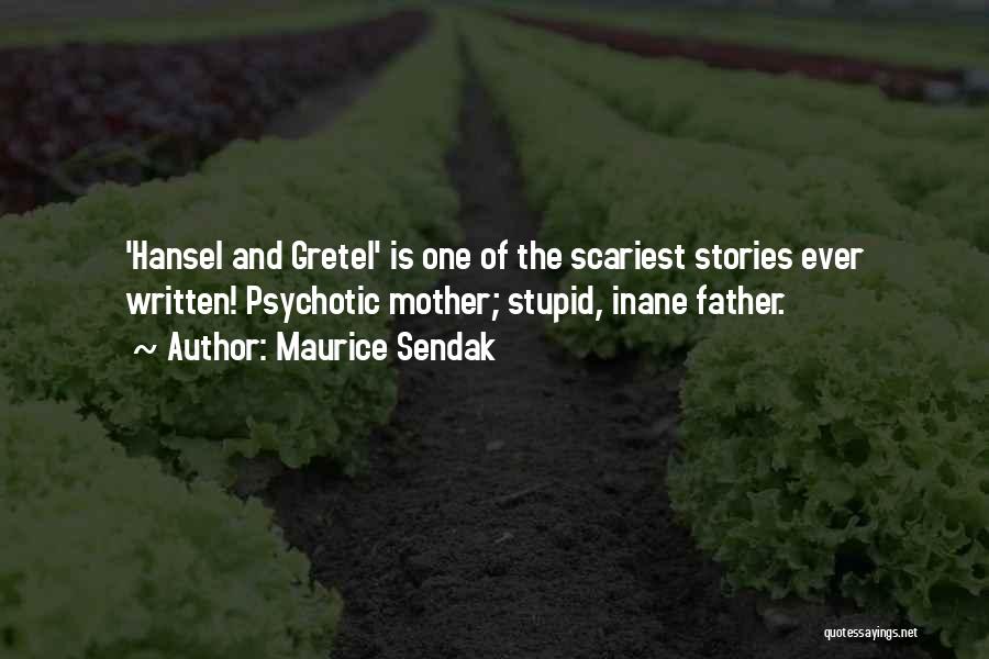 Maurice Sendak Quotes: 'hansel And Gretel' Is One Of The Scariest Stories Ever Written! Psychotic Mother; Stupid, Inane Father.