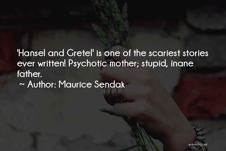 Maurice Sendak Quotes: 'hansel And Gretel' Is One Of The Scariest Stories Ever Written! Psychotic Mother; Stupid, Inane Father.