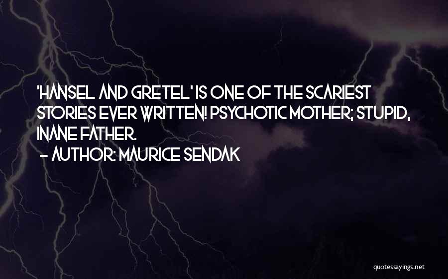 Maurice Sendak Quotes: 'hansel And Gretel' Is One Of The Scariest Stories Ever Written! Psychotic Mother; Stupid, Inane Father.