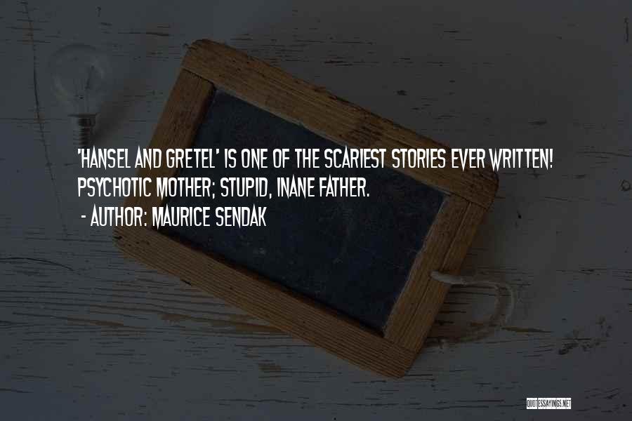 Maurice Sendak Quotes: 'hansel And Gretel' Is One Of The Scariest Stories Ever Written! Psychotic Mother; Stupid, Inane Father.