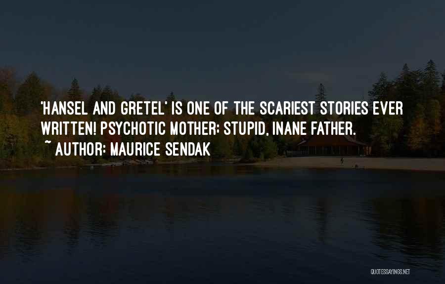 Maurice Sendak Quotes: 'hansel And Gretel' Is One Of The Scariest Stories Ever Written! Psychotic Mother; Stupid, Inane Father.