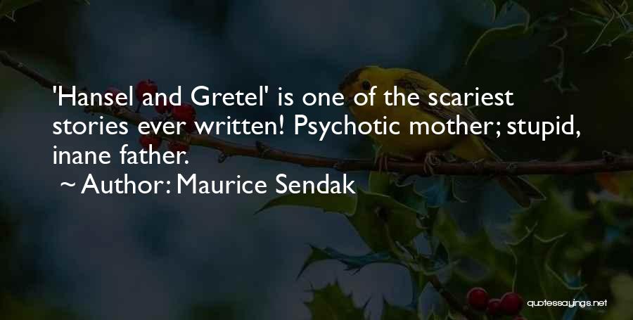 Maurice Sendak Quotes: 'hansel And Gretel' Is One Of The Scariest Stories Ever Written! Psychotic Mother; Stupid, Inane Father.