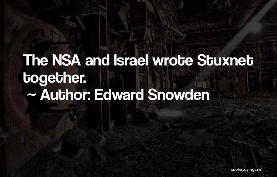 Edward Snowden Quotes: The Nsa And Israel Wrote Stuxnet Together.