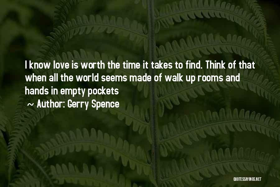Gerry Spence Quotes: I Know Love Is Worth The Time It Takes To Find. Think Of That When All The World Seems Made