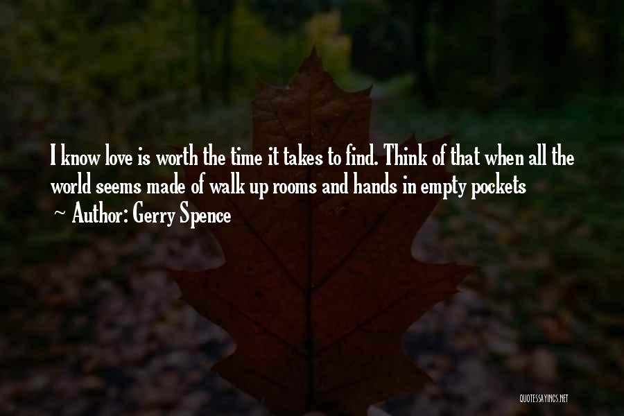 Gerry Spence Quotes: I Know Love Is Worth The Time It Takes To Find. Think Of That When All The World Seems Made