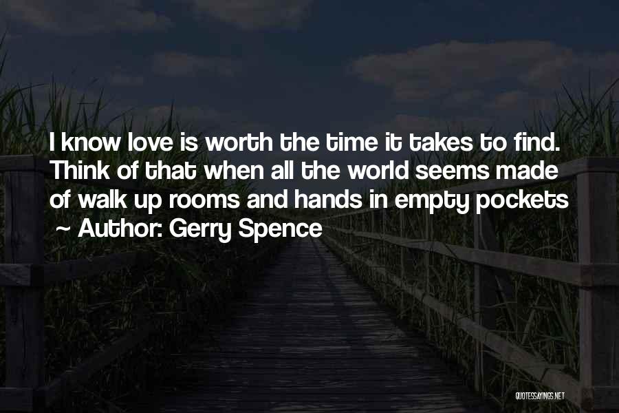 Gerry Spence Quotes: I Know Love Is Worth The Time It Takes To Find. Think Of That When All The World Seems Made