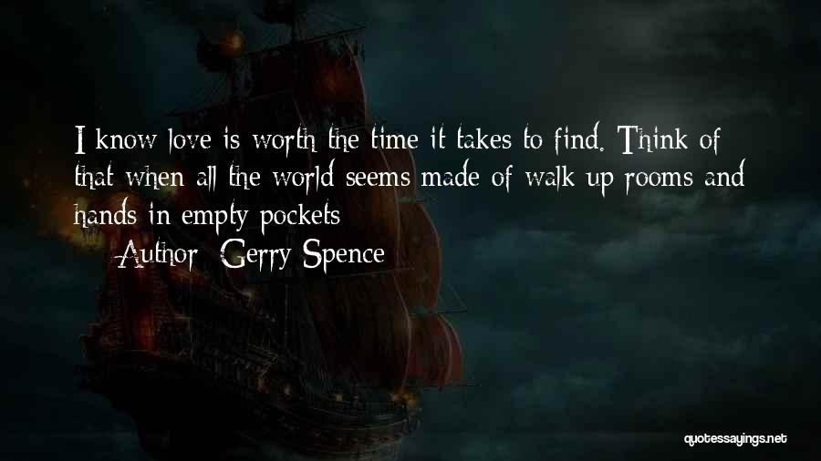 Gerry Spence Quotes: I Know Love Is Worth The Time It Takes To Find. Think Of That When All The World Seems Made