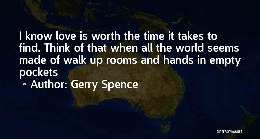 Gerry Spence Quotes: I Know Love Is Worth The Time It Takes To Find. Think Of That When All The World Seems Made