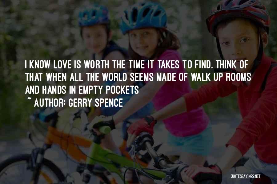 Gerry Spence Quotes: I Know Love Is Worth The Time It Takes To Find. Think Of That When All The World Seems Made