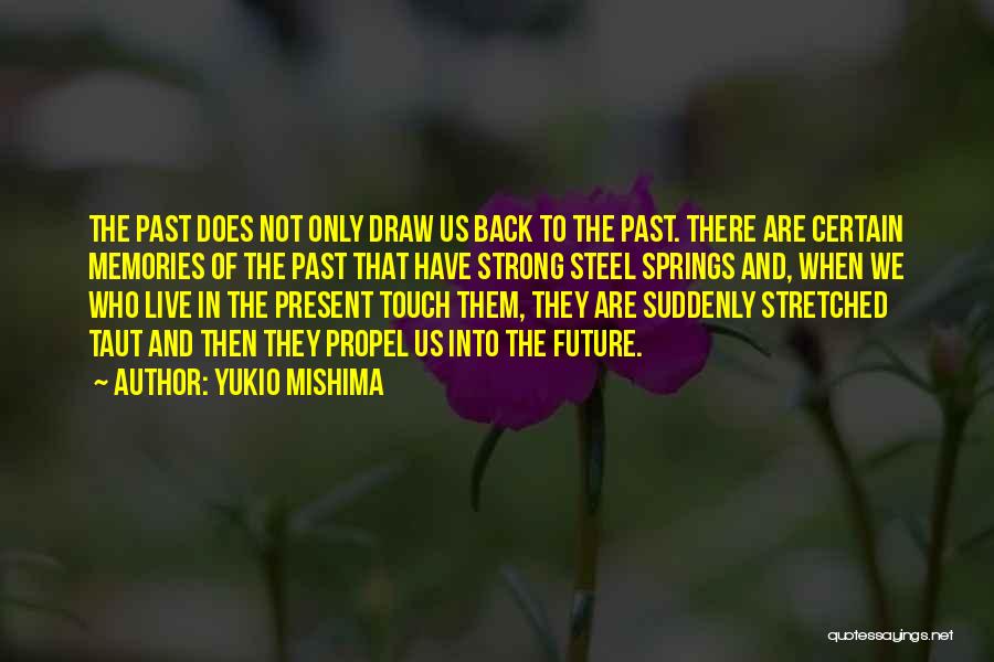 Yukio Mishima Quotes: The Past Does Not Only Draw Us Back To The Past. There Are Certain Memories Of The Past That Have