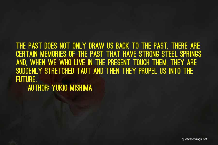 Yukio Mishima Quotes: The Past Does Not Only Draw Us Back To The Past. There Are Certain Memories Of The Past That Have