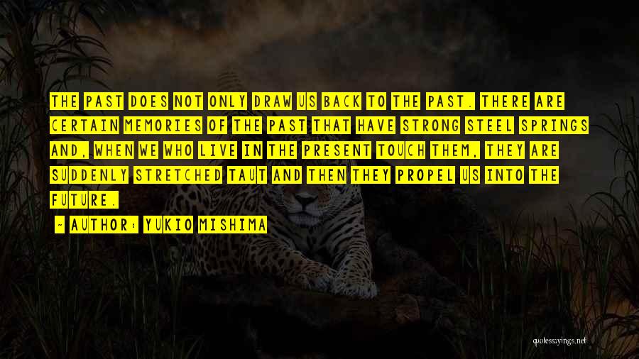 Yukio Mishima Quotes: The Past Does Not Only Draw Us Back To The Past. There Are Certain Memories Of The Past That Have