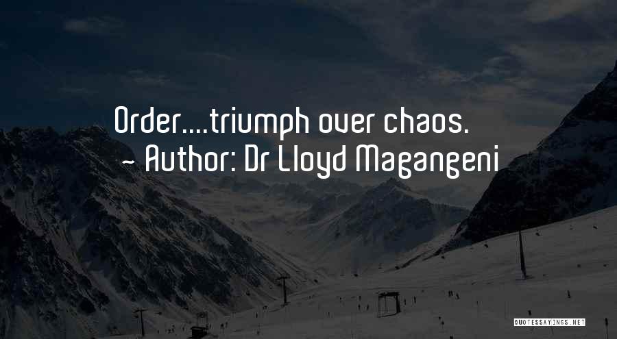 Dr Lloyd Magangeni Quotes: Order....triumph Over Chaos.