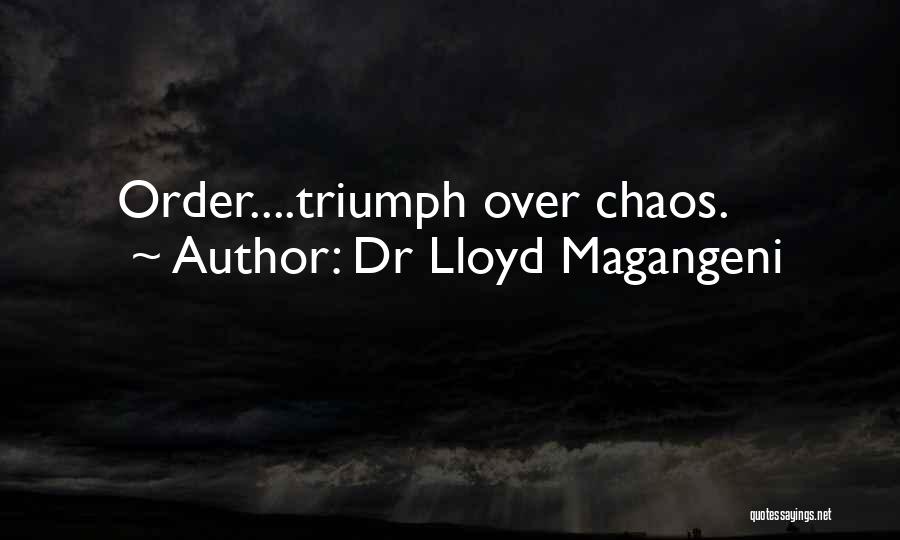 Dr Lloyd Magangeni Quotes: Order....triumph Over Chaos.