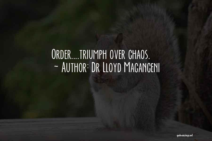 Dr Lloyd Magangeni Quotes: Order....triumph Over Chaos.