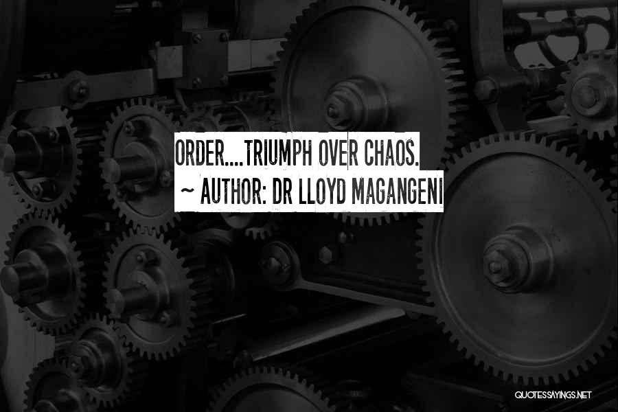 Dr Lloyd Magangeni Quotes: Order....triumph Over Chaos.