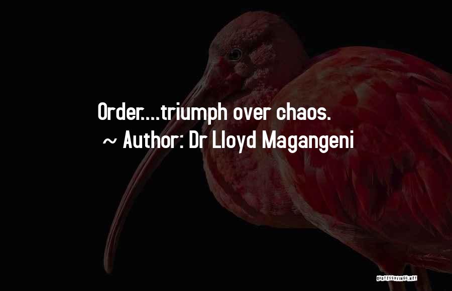 Dr Lloyd Magangeni Quotes: Order....triumph Over Chaos.