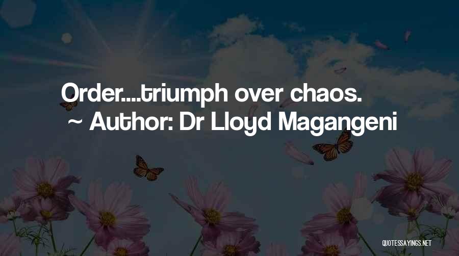 Dr Lloyd Magangeni Quotes: Order....triumph Over Chaos.