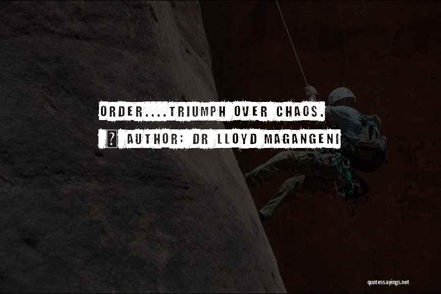 Dr Lloyd Magangeni Quotes: Order....triumph Over Chaos.