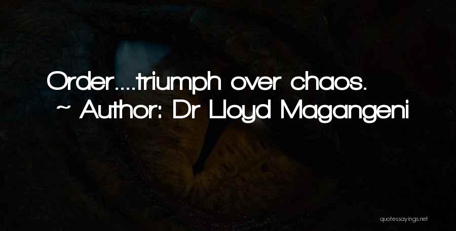 Dr Lloyd Magangeni Quotes: Order....triumph Over Chaos.