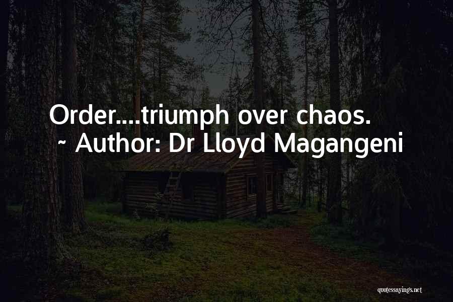 Dr Lloyd Magangeni Quotes: Order....triumph Over Chaos.