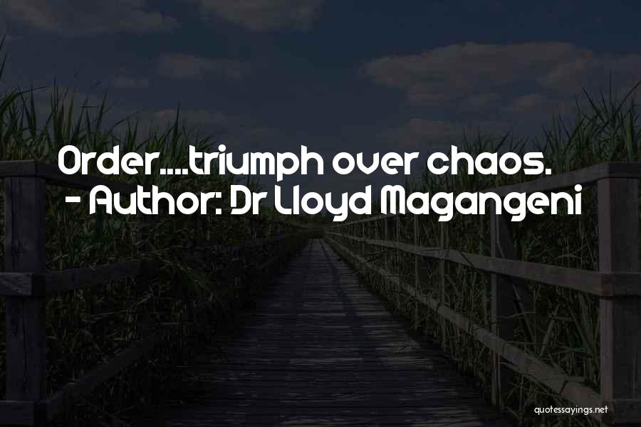 Dr Lloyd Magangeni Quotes: Order....triumph Over Chaos.