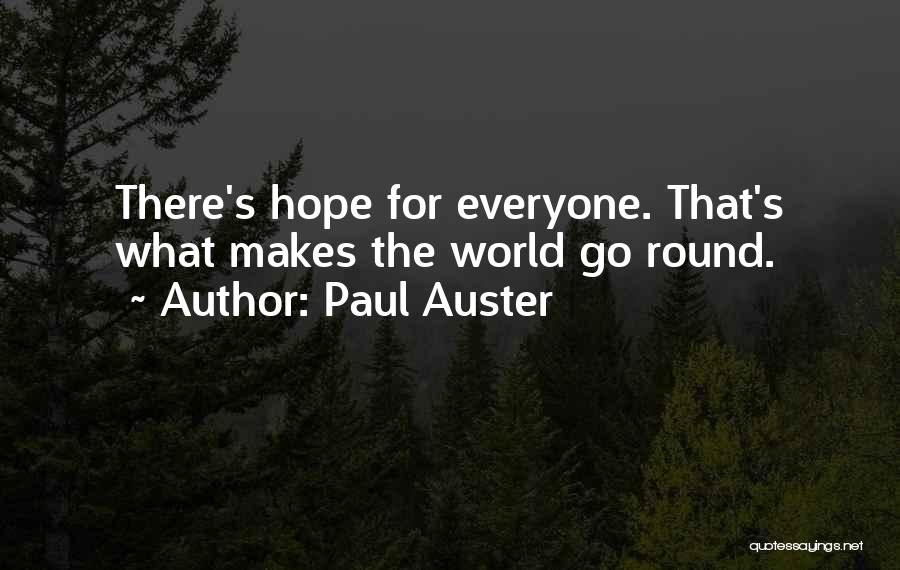 Paul Auster Quotes: There's Hope For Everyone. That's What Makes The World Go Round.