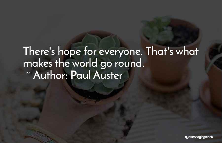 Paul Auster Quotes: There's Hope For Everyone. That's What Makes The World Go Round.
