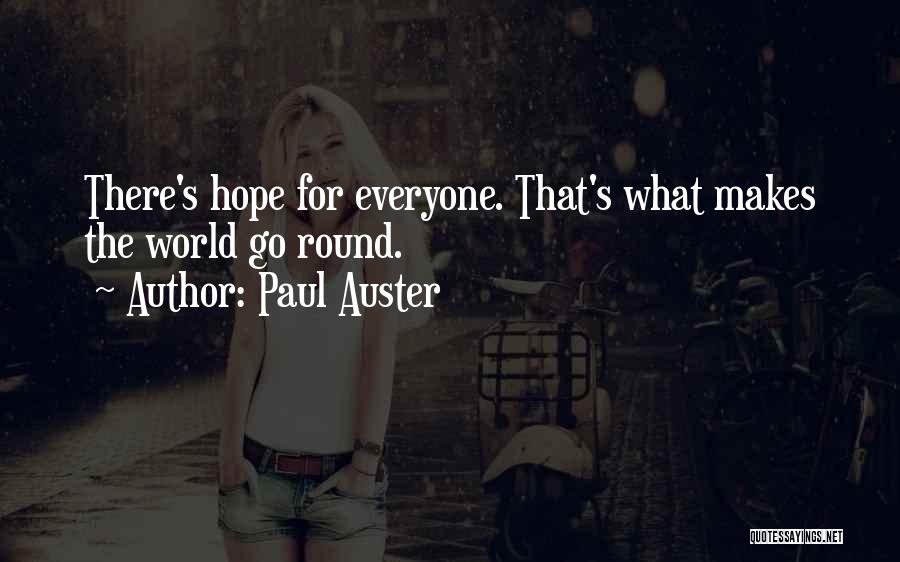 Paul Auster Quotes: There's Hope For Everyone. That's What Makes The World Go Round.