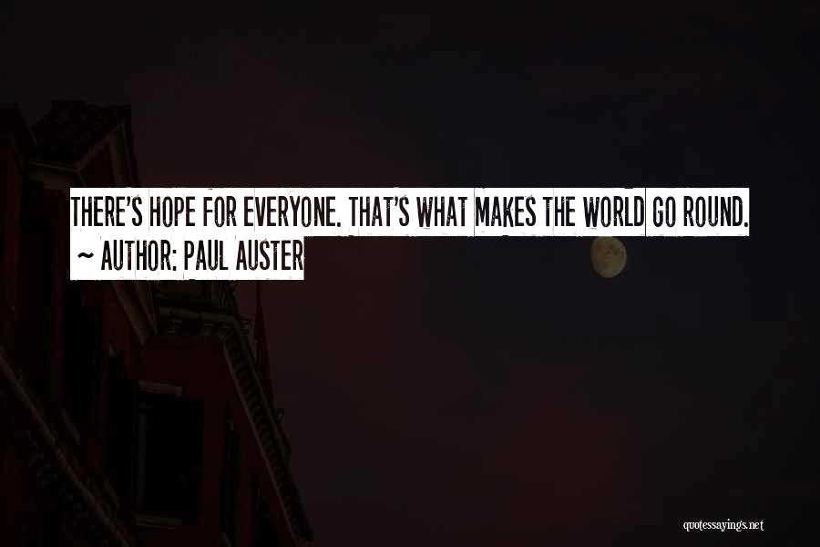 Paul Auster Quotes: There's Hope For Everyone. That's What Makes The World Go Round.