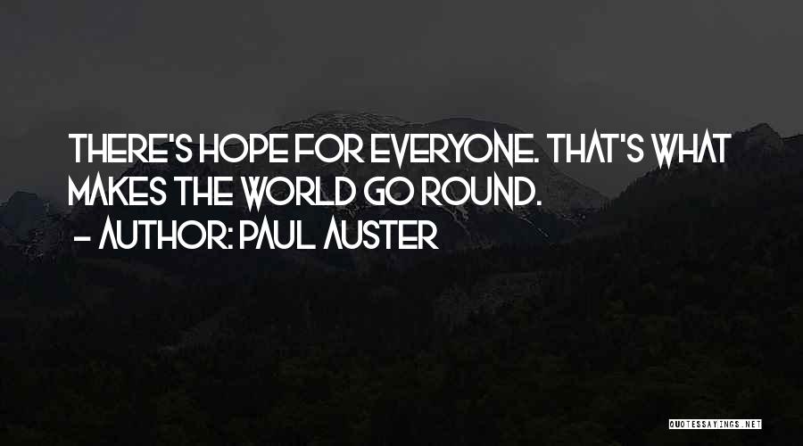 Paul Auster Quotes: There's Hope For Everyone. That's What Makes The World Go Round.