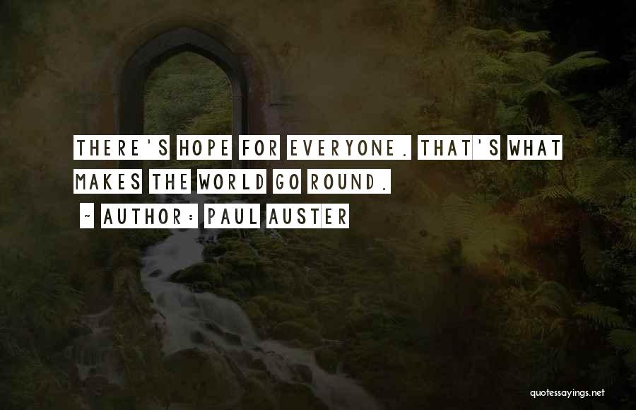 Paul Auster Quotes: There's Hope For Everyone. That's What Makes The World Go Round.