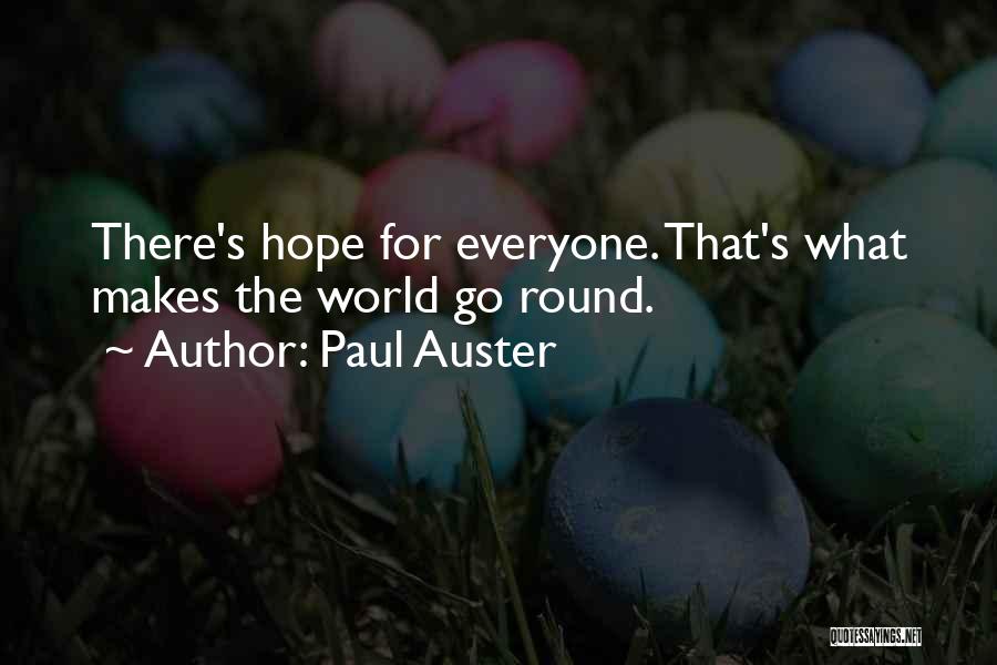 Paul Auster Quotes: There's Hope For Everyone. That's What Makes The World Go Round.