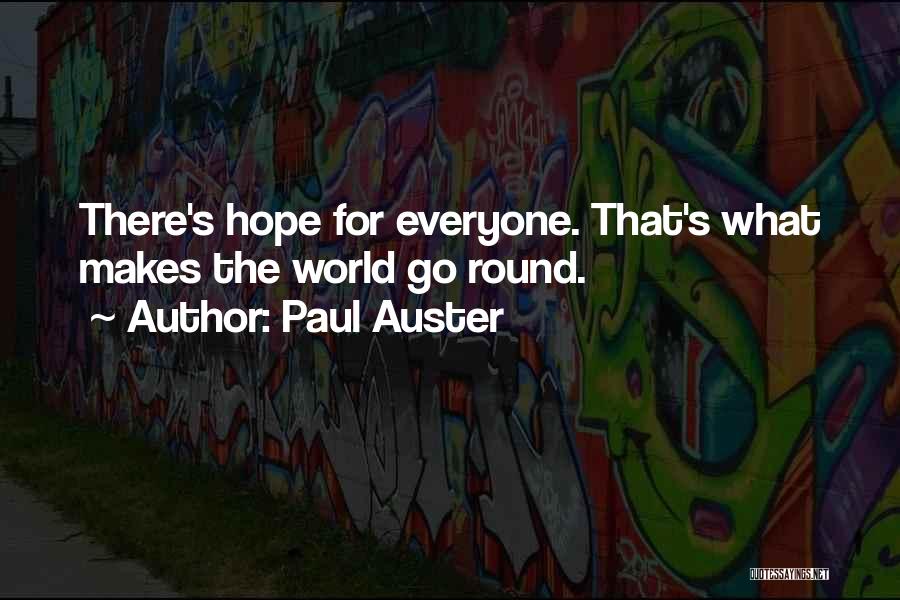 Paul Auster Quotes: There's Hope For Everyone. That's What Makes The World Go Round.