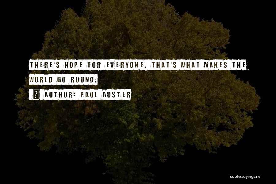 Paul Auster Quotes: There's Hope For Everyone. That's What Makes The World Go Round.