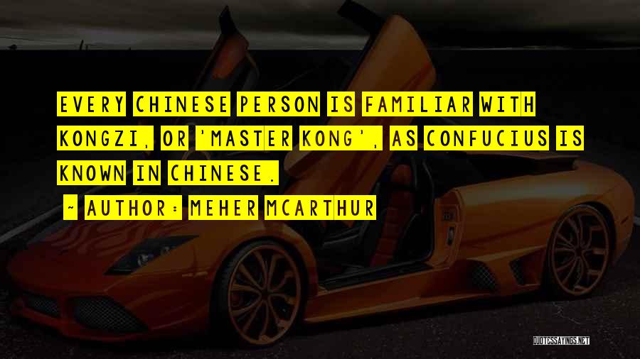 Meher McArthur Quotes: Every Chinese Person Is Familiar With Kongzi, Or 'master Kong', As Confucius Is Known In Chinese.