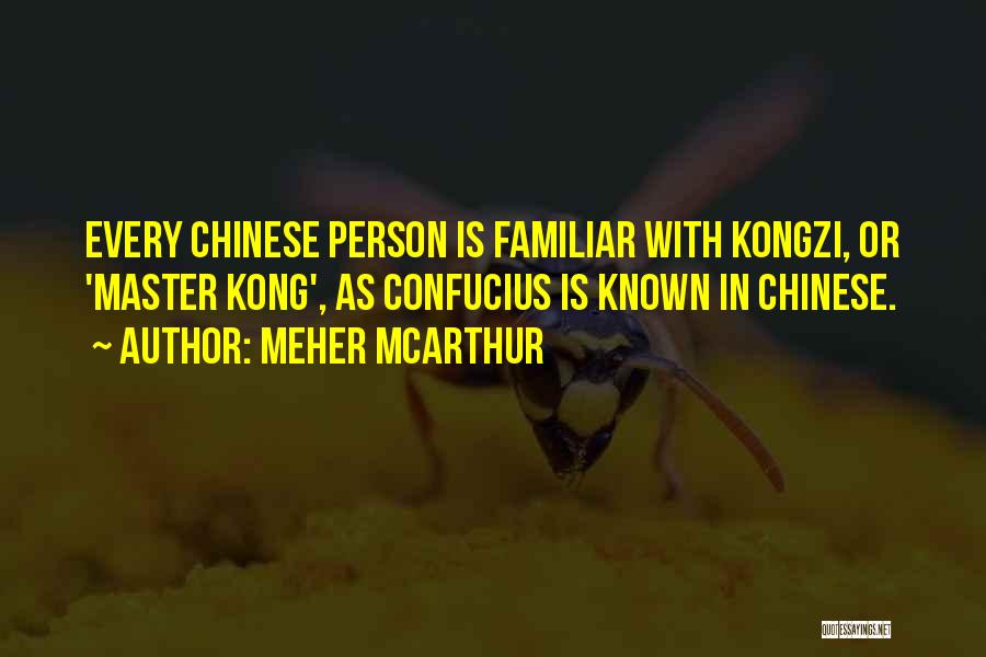 Meher McArthur Quotes: Every Chinese Person Is Familiar With Kongzi, Or 'master Kong', As Confucius Is Known In Chinese.
