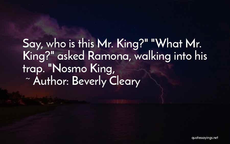 Beverly Cleary Quotes: Say, Who Is This Mr. King? What Mr. King? Asked Ramona, Walking Into His Trap. Nosmo King,